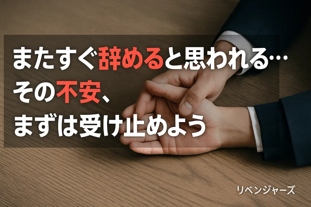 「またすぐ辞めると思われる…」その不安、まずは受け止めよう