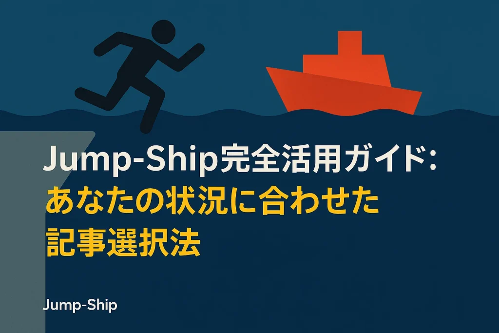 Jump-Ship完全活用ガイド:あなたの状況に合わせた記事選択法