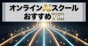 オンラインAIスクールおすすめ7選【2026年最新版】在宅で学べる生成AIスクール徹底比較